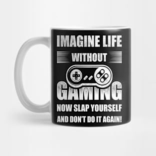 Imagine Life Without Gaming Now Slap Yourself Mug